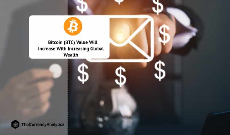 Bitcoin (BTC) Value Will Increase With Increasing Global Wealth