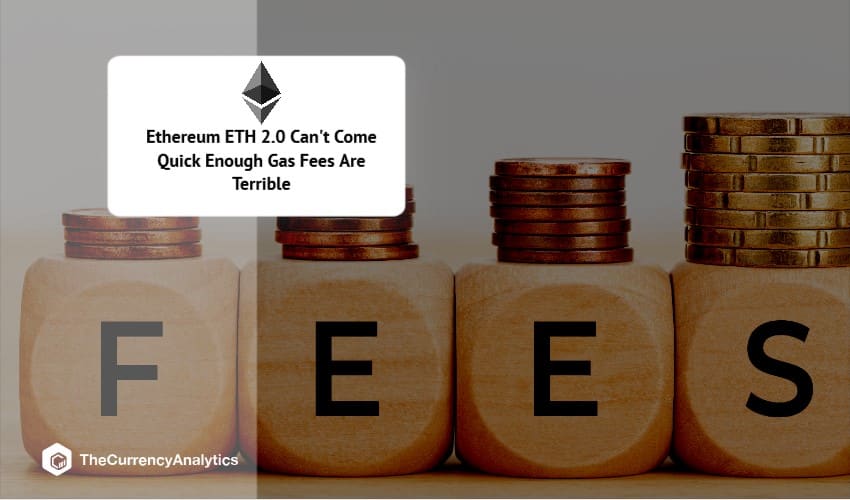 Ethereum ETH 2.0 Can't Come Quick Enough Gas Fees Are Terrible