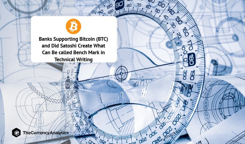 Banks Supporting Bitcoin (BTC) and Did Satoshi Create What Can Be called Bench Mark in Technical Writing