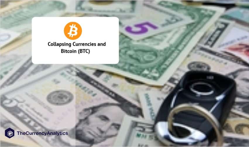 Collapsing Currencies and Bitcoin (BTC)