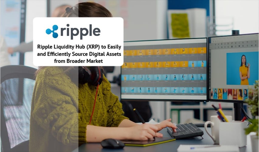Ripple Liquidity Hub (XRP) to Easily and Efficiently Source Digital Assets from Broader Market