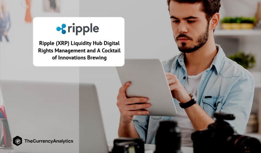 Ripple (XRP) Liquidity Hub Digital Rights Management and A Cocktail of Innovations Brewing
