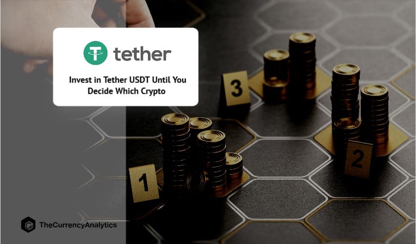 Invest in Tether USDT Until You Decide Which Crypto