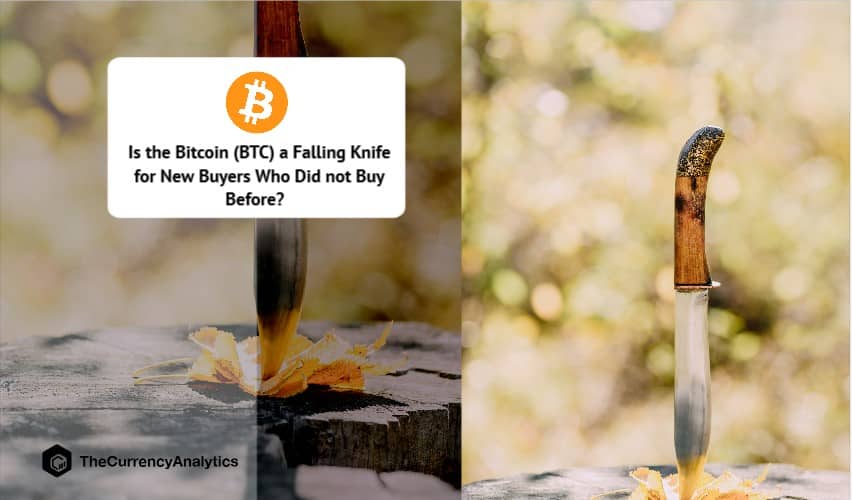 Is the Bitcoin (BTC) a Falling Knife for New Buyers Who Did not Buy Before