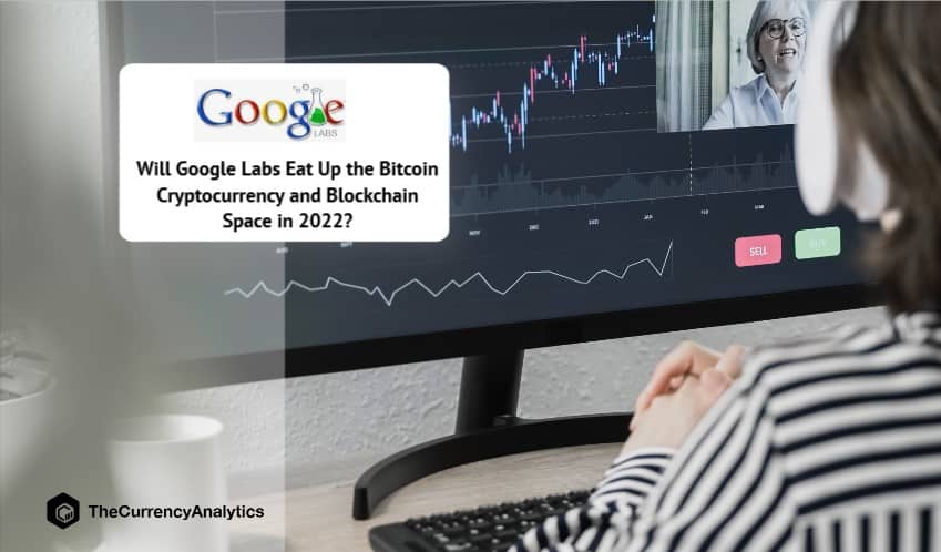 Will Google Labs Eat Up the Bitcoin Cryptocurrency and Blockchain Space in 2022