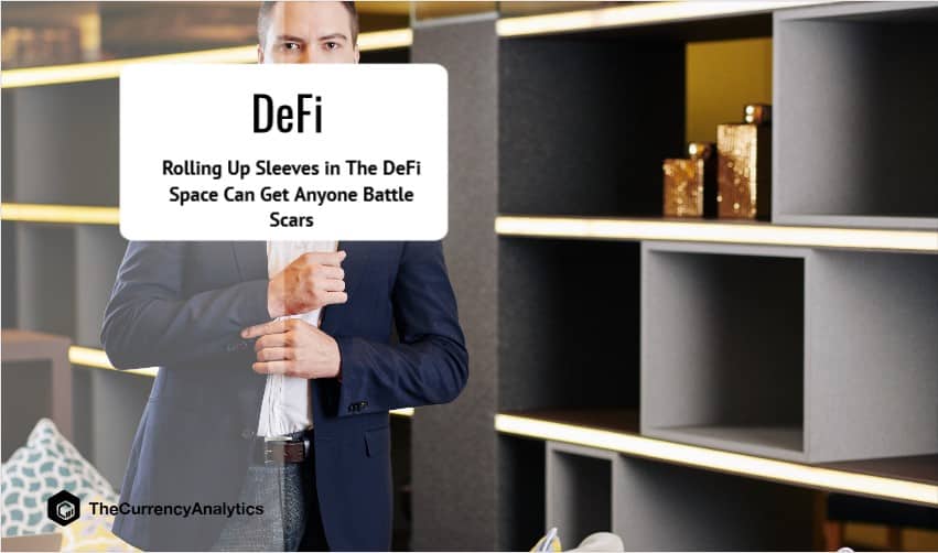 Rolling Up Sleeves in The DeFi Space Can Get Anyone Battle Scars