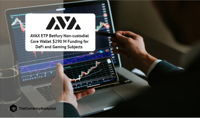 AVAX ETP Betfury Non-custodial Core Wallet $290 M Funding for DeFi and Gaming Subjects