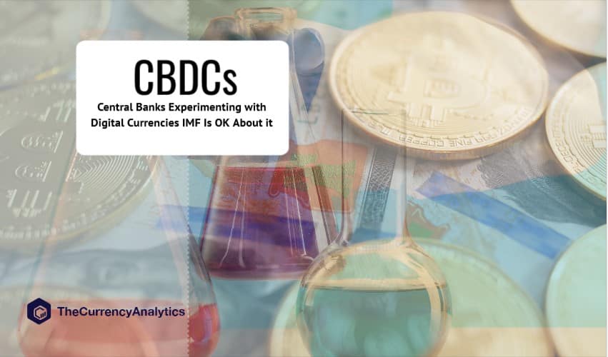 Central Banks Experimenting with CBDCs IMF Is OK About it