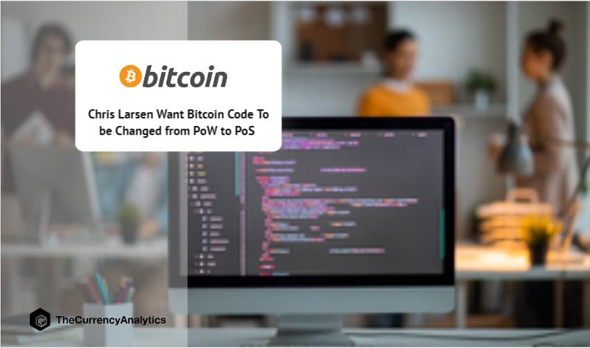 Chris Larsen Want Bitcoin Code To be Changed from PoW to PoS