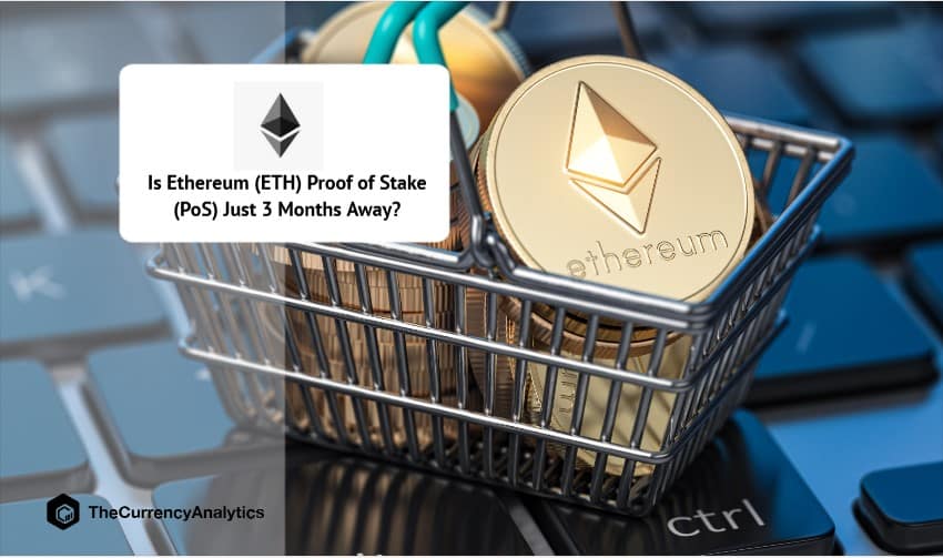 Is Ethereum (ETH) Proof of Stake (PoS) Just 3 Months Away