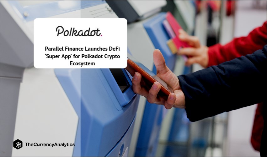 Parallel Finance Launches DeFi ‘Super App’ for Polkadot Crypto Ecosystem