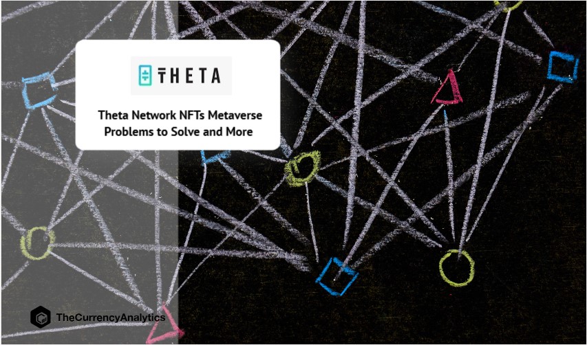 Theta Network NFTs Metaverse Problems to Solve and More