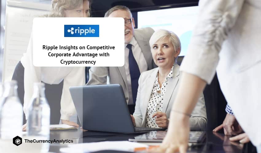 Ripple Insights on Competitive Corporate Advantage with Cryptocurrency