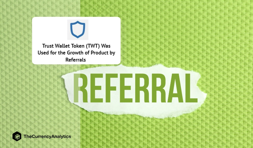 Trust Wallet Token (TWT) Was Used for the Growth of Product by Referrals