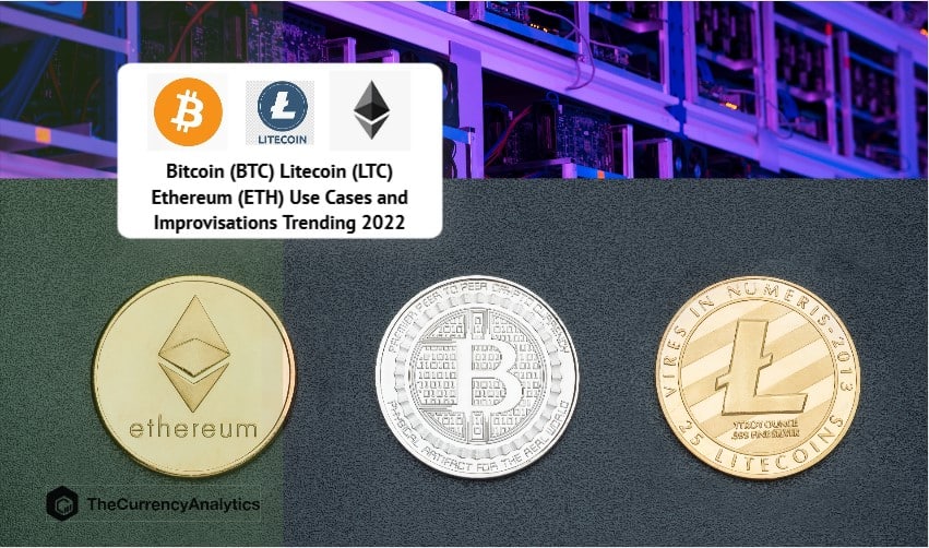 Bitcoin (BTC) Litecoin (LTC) Ethereum (ETH) Use Cases and Improvisations Trending 2022