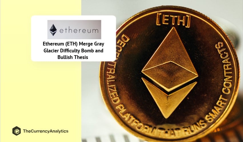 Ethereum (ETH) Merge Gray Glacier Difficulty Bomb and Bullish Thesis