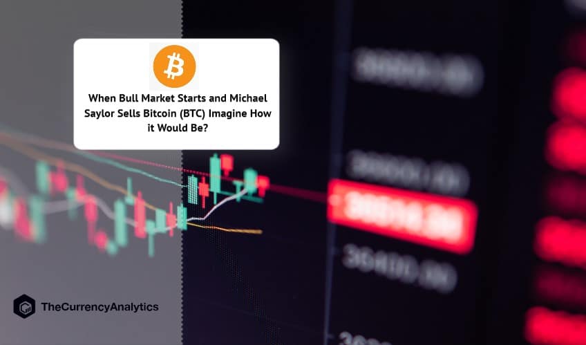When Bull Market Starts and Michael Saylor Sells Bitcoin (BTC) Imagine How it Would Be